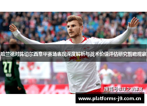 哈兰德对阵切尔西意甲赛场表现深度解析与战术价值评估研究前瞻观察